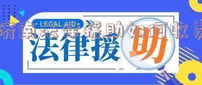 济南法律援助中心收费吗(律师咨询免费,无偿,不要钱！市法律援助中心315公益法律服务)