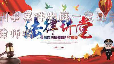 刑事案件一定要有律师吗-刑事案件开庭必须要律师吗