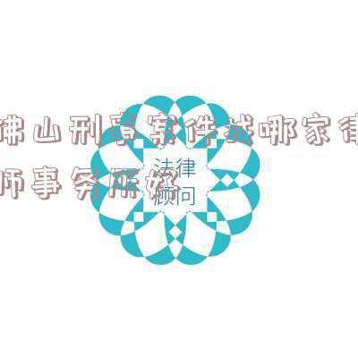 佛山律师事务所排名_佛山比较有名的律师事务所
