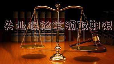 失业保险金领取期限是多久_失业保险金领取期限最长不超过多久