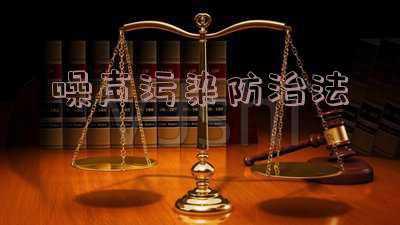 噪声污染防治法2021修改,环境噪音污染防治法