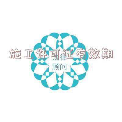 施工许可证有效期多久,施工许可证有效期