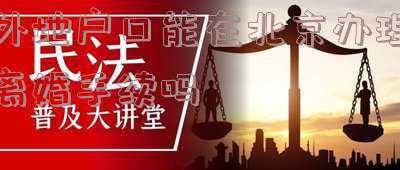 外地户口办理离婚证可以在北京办理吗(夫妻户口不再同一城市，离婚时，该到谁的户口所在地办理？)