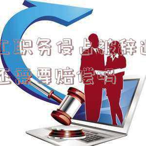 职务侵占员工已经离职(北京刑事律师刘高锋：侵占公司财产，即使离职也会构成职务侵占罪)