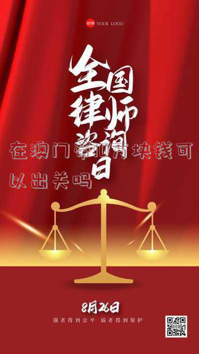 澳门出关时间(19日12时起离境澳门须出示48小时内核酸阴性证明)