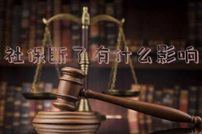 医保断缴有什么影响_医保社保断了有什么影响