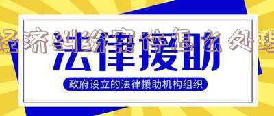 经济纠纷案件处理流程-经济纠纷案件怎么处理