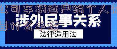单位车辆过户给个人需要办啥手续(东莞公司车辆过户给个人需要什么手续)