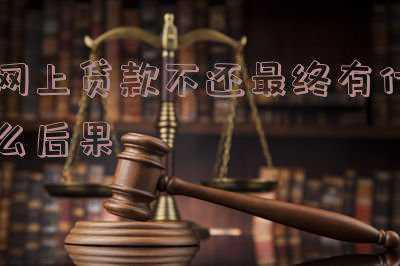 网贷不还会有什么后果_在网上贷款不还有什么后果