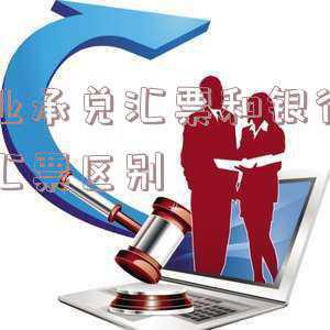 商业承兑汇票和银行承兑汇票的区别《商业承兑汇票和银行承兑汇票的区别》