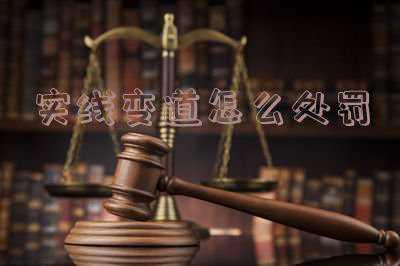 红绿灯前实线变道怎么处罚;红绿灯前变道时压线了,怎么处罚?