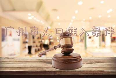 广州市人口准入条件年龄「广州市人口准入基本条件2018」
