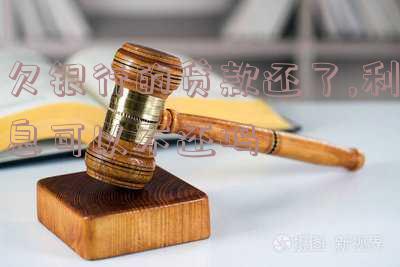 欠银行的贷款还了,利息可以不还吗