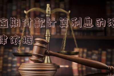 逾期付款计算利息的法律依据是什么 逾期付款计算利息的法律依据是什么意思
