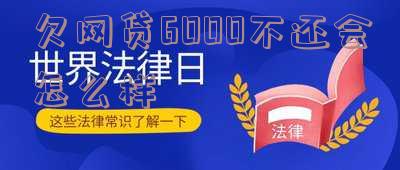 欠网贷6000不还会怎么样
