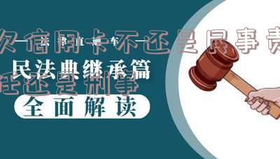 欠信用卡钱属于民事还是刑事 欠信用卡钱属于民事还是刑事案件
