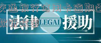 交通银行信用卡逾期还款新政策