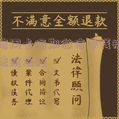 信用卡逾期微信零钱被法院冻结划扣怎么回事「欠信用卡微信零钱被法院冻结了」