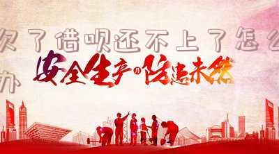 欠了借呗还不上了怎么办