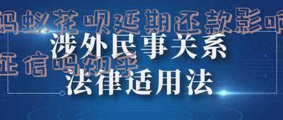 蚂蚁花呗延期还款影响征信吗知乎怎么办-蚂蚁花呗延期还款影响征信吗知乎怎么办