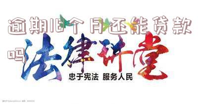 逾期18个月还能贷款吗为什么,逾期18个月还能贷款吗为什么呢