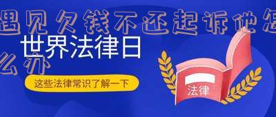 遇到欠钱不还的人怎么说他 遇到欠钱不还的人怎么说他呢