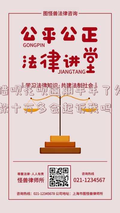 借呗花呗逾期半年了欠款十万多会起诉我吗