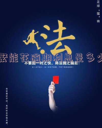 聚能花逾期利息是多少