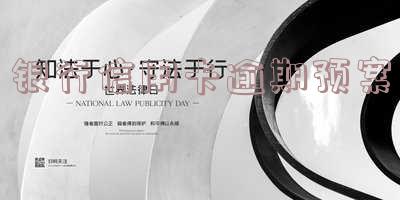 银行信用卡逾期预案范文-银行信用卡逾期预案范文怎么写