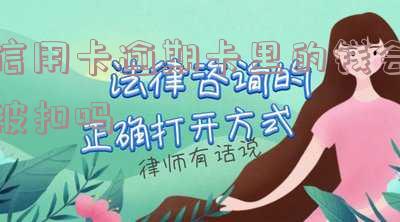 逾期的信用卡会从其他的储蓄卡里扣吗-逾期的信用卡会从其他的储蓄卡里扣吗