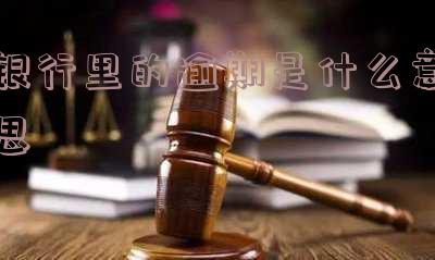 银行逾期啥意思「银行逾期啥意思啊」