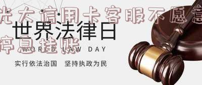 光大信用卡客服不愿意停息挂账怎么办-光大信用卡客服不愿意停息挂账怎么办呢
