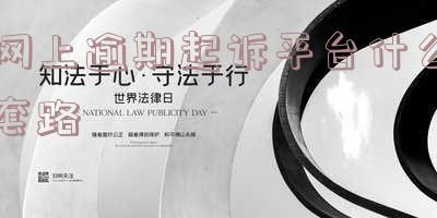 网上逾期起诉平台什么套路最多-网上逾期起诉平台什么套路最多呢