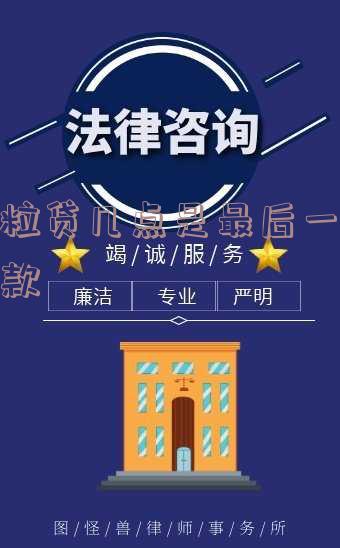 微粒贷几点是最后一次还款日,微粒贷几点是最后一次还款日期