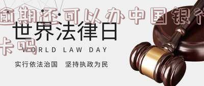逾期还可以办中国银行卡吗知乎,逾期还可以办中国银行卡吗知乎