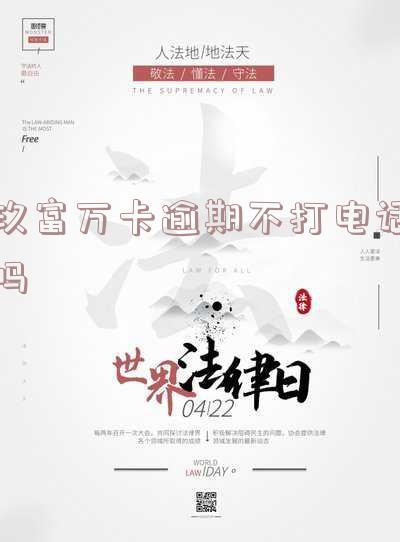 玖富万卡逾期不打电话吗