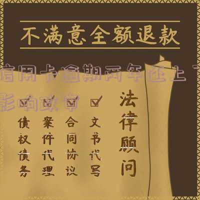 信用卡2年前逾期影响房贷吗-信用卡2年前逾期影响房贷吗怎么办