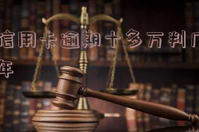 欠信用卡逾期10万元会的被判刑吗 信用卡10万逾期会坐牢吗