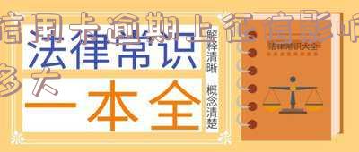 2021年信用卡逾期影响征信-2021年信用卡逾期影响征信吗