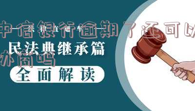 中信银行逾期了还可以协商吗知乎:最多可协商分多少期?