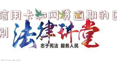 网贷逾期和信用卡逾期,哪个后果更严重?区别是什么?