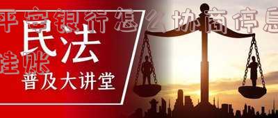 21年平安银行停息挂账申请条件及流程:如何申请平安银行停息挂账?