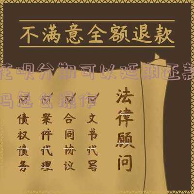 花呗分期能延期还款吗?操作方法分享