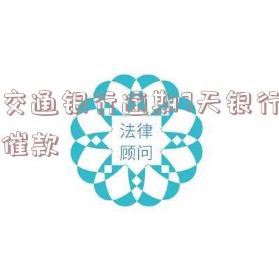 交通银行逾期多久才会上门?15天后会紧急联系人吗?