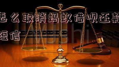 怎么取消蚂蚁借呗还款短信提醒功能及服务？