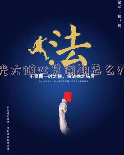 光大随心贷逾期怎么办