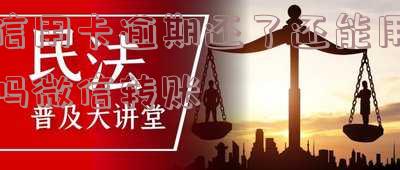 信用卡逾期还了还能用吗微信转账限额多少