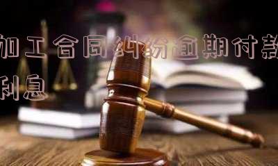 加工合同纠纷逾期付款利息