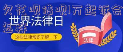 花呗,借呗逾期1万多块钱法院会受理吗