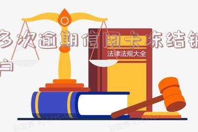 多次逾期信用卡冻结销户怎么办?